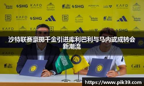 沙特联赛豪掷千金引进库利巴利与马内或成转会新潮流